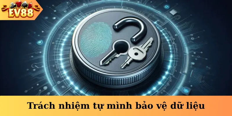 Trách nhiệm tự mình bảo vệ dữ liệu